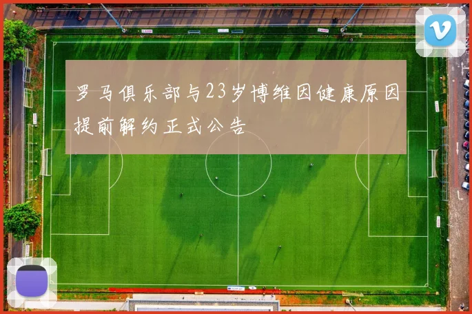 罗马俱乐部与23岁博维因健康原因提前解约正式公告